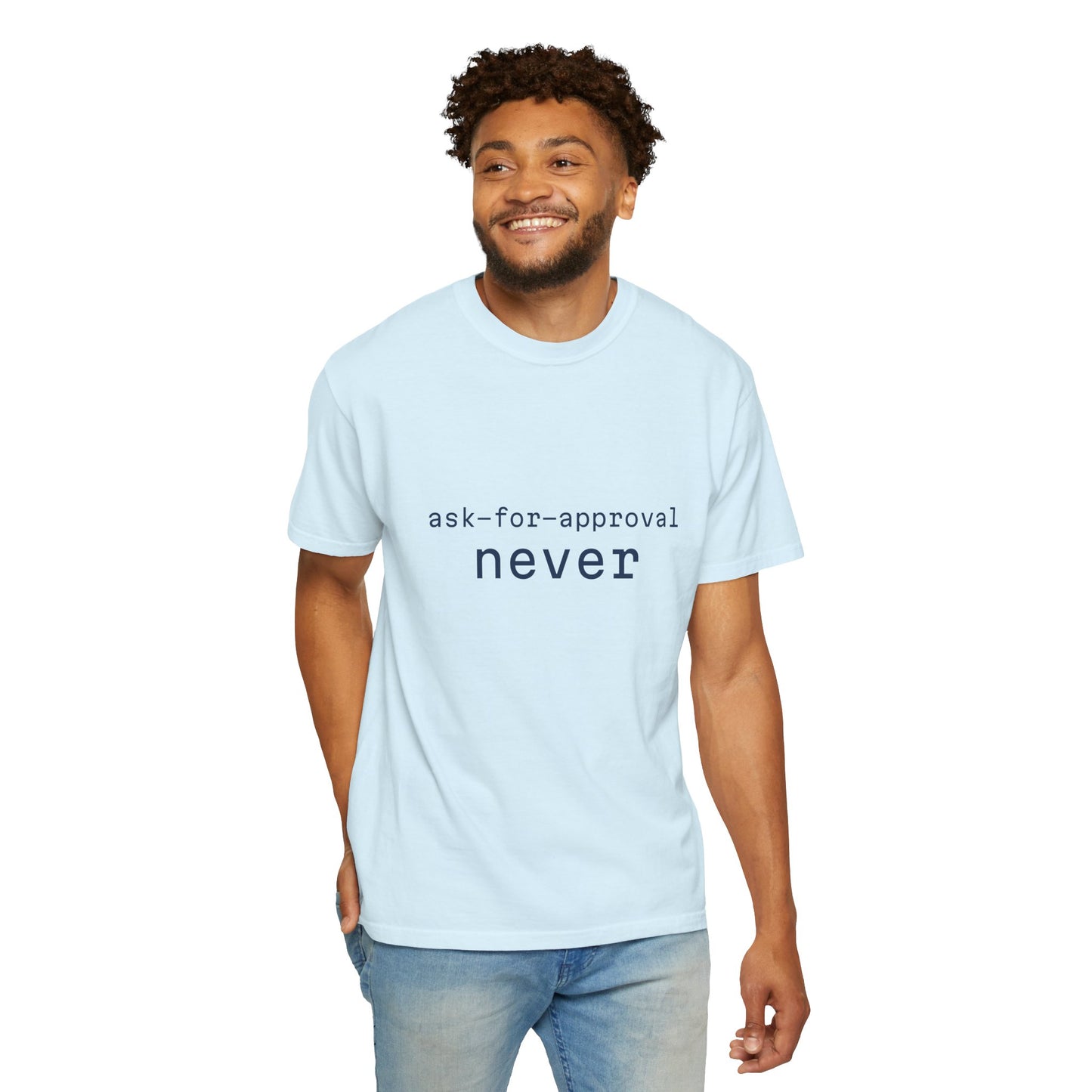 Never Ask for Approval T-Shirt — Minimalist Statement Tee