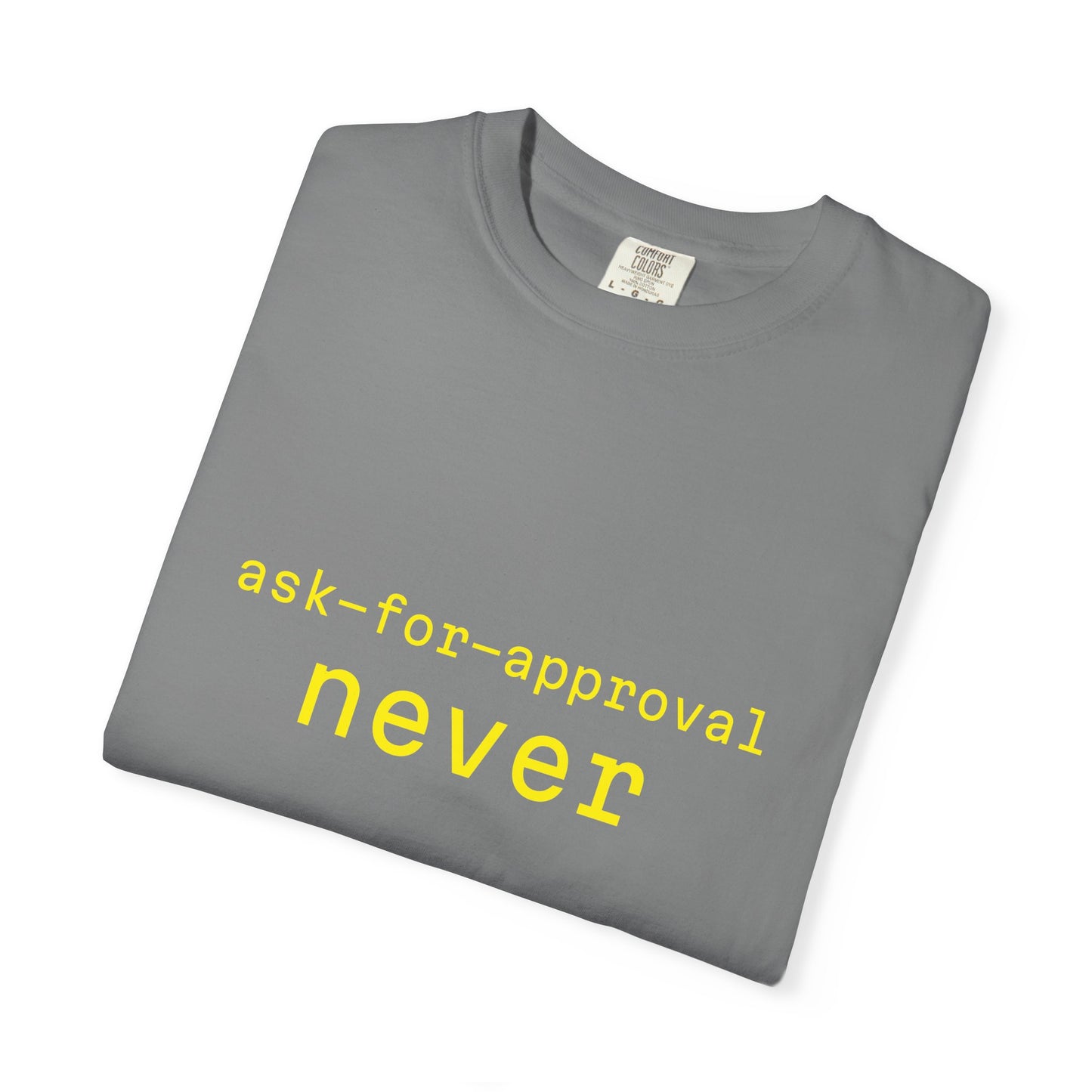 Never Ask for Approval T-Shirt — Minimalist Statement Tee