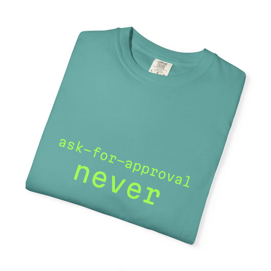 Never Ask for Approval T-Shirt — Minimalist Statement Tee