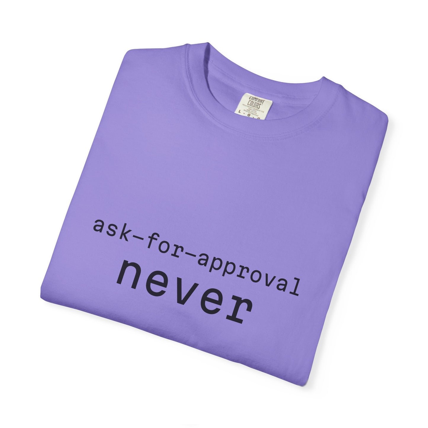 Never Ask for Approval T-Shirt — Minimalist Statement Tee