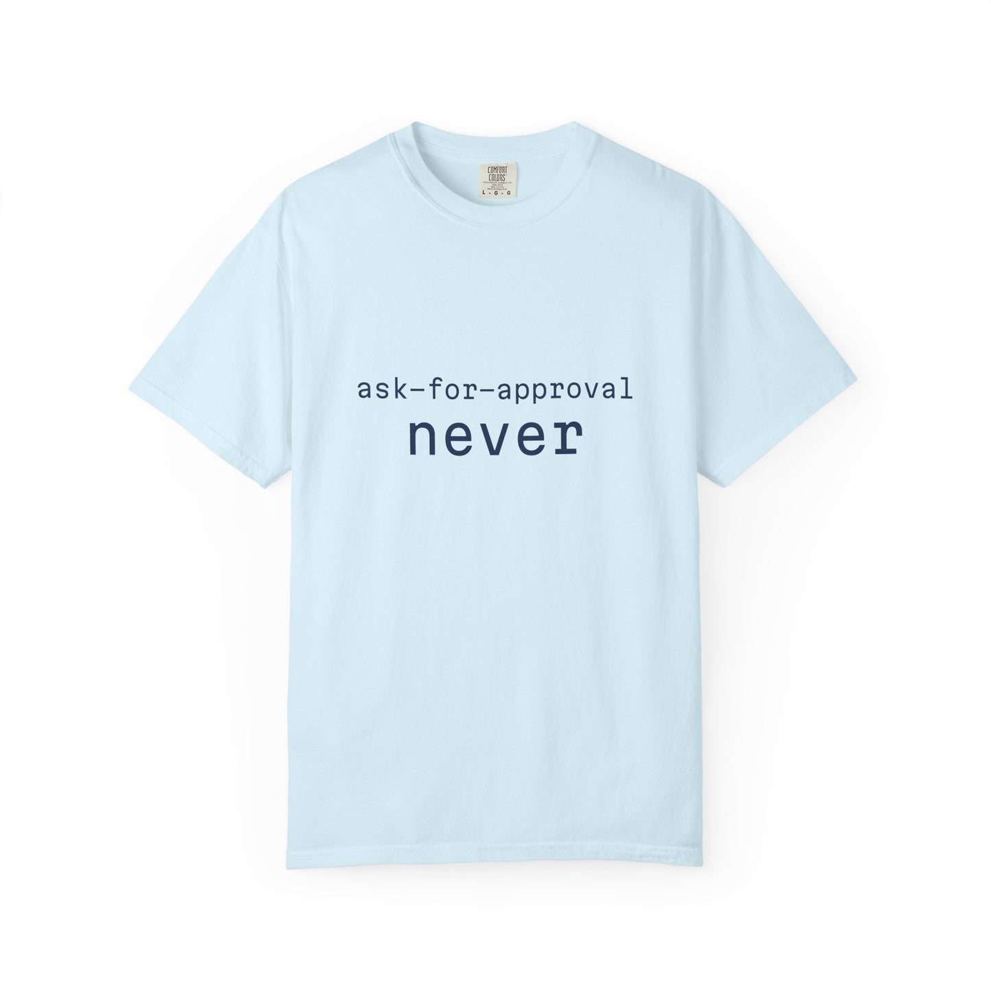 Never Ask for Approval T-Shirt — Minimalist Statement Tee