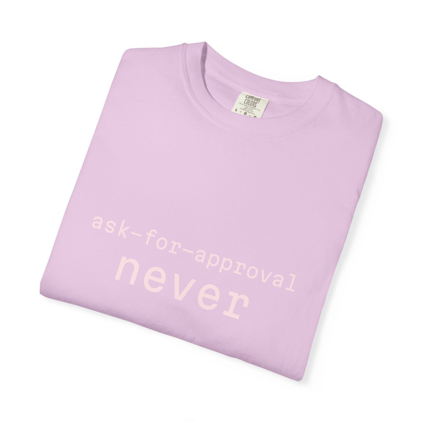 Never Ask for Approval T-Shirt — Minimalist Statement Tee