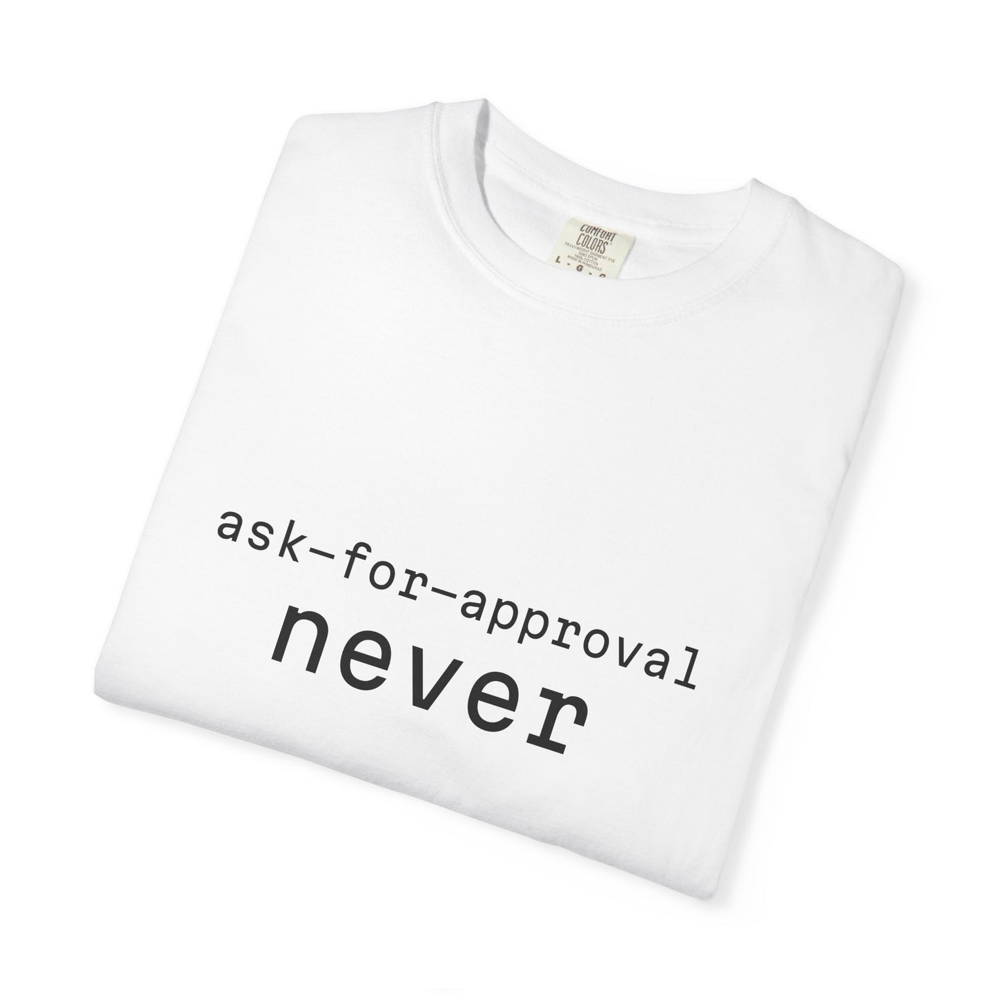 Never Ask for Approval T-Shirt — Minimalist Statement Tee