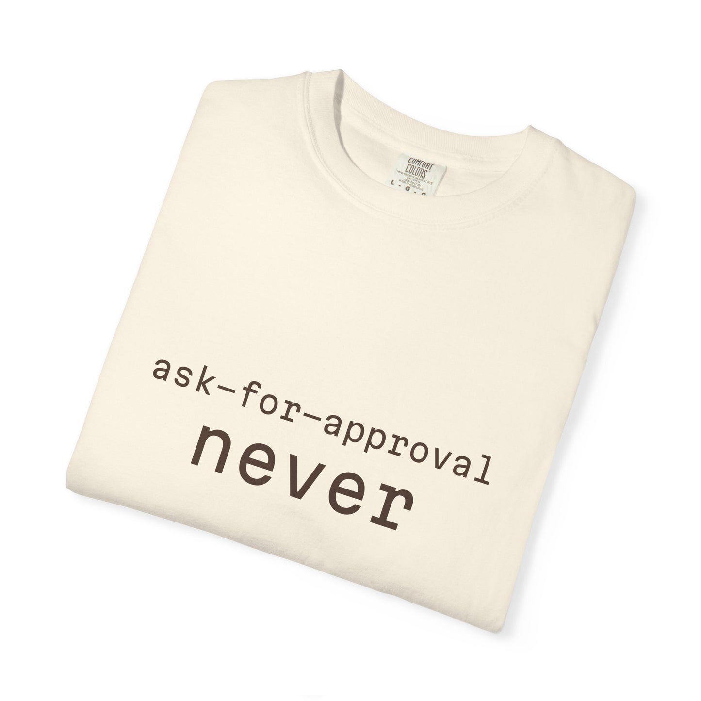 Never Ask for Approval T-Shirt — Minimalist Statement Tee
