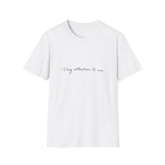 Get your very own Pay Attention To Me Unisex Softstyle TShirt - By Deon