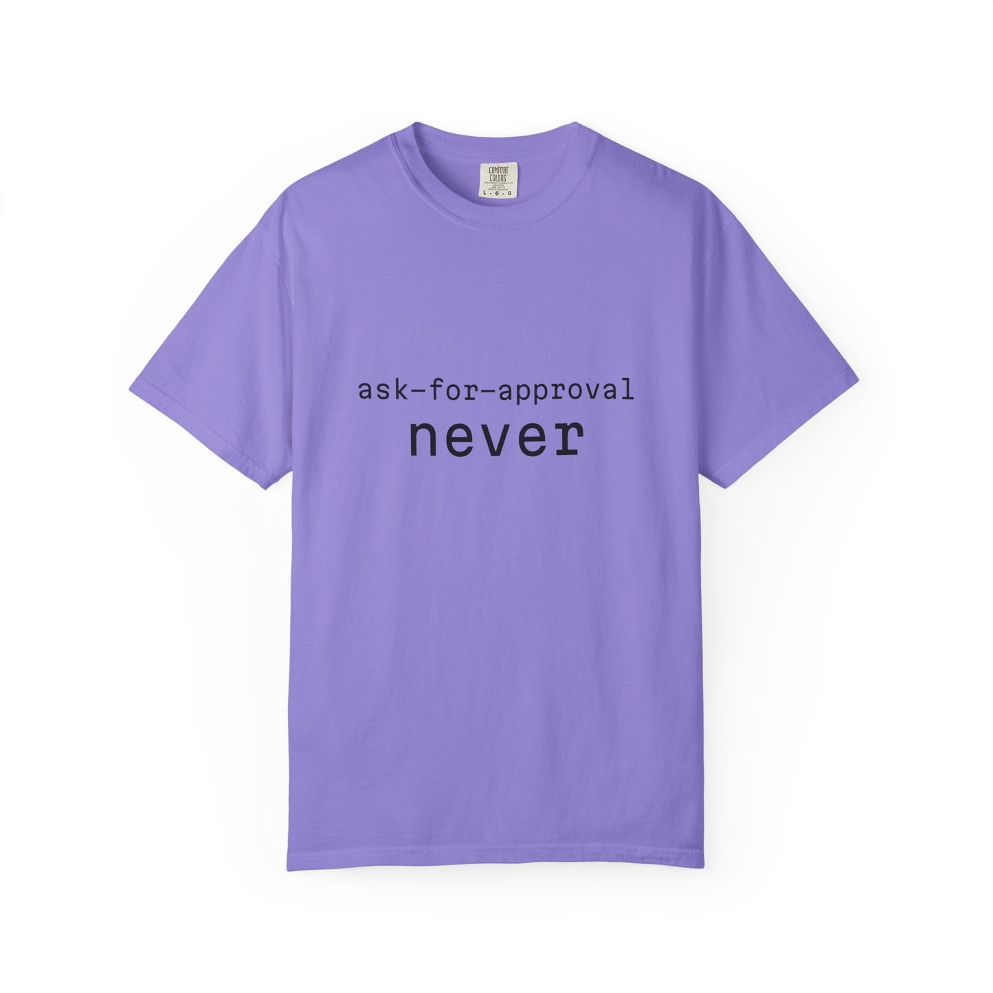 Never Ask for Approval T-Shirt — Minimalist Statement Tee